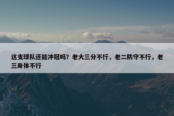 这支球队还能冲冠吗？老大三分不行，老二防守不行，老三身体不行