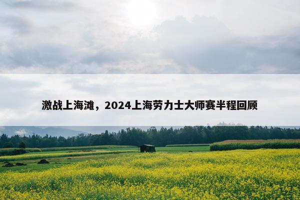 激战上海滩，2024上海劳力士大师赛半程回顾