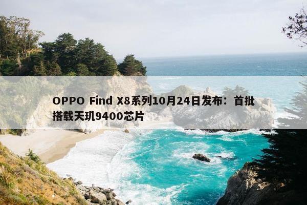 OPPO Find X8系列10月24日发布：首批搭载天玑9400芯片