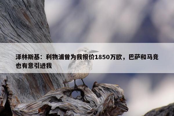 泽林斯基：利物浦曾为我报价1850万欧，巴萨和马竞也有意引进我