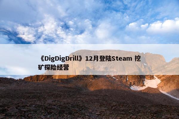 《DigDigDrill》12月登陆Steam 挖矿探险经营