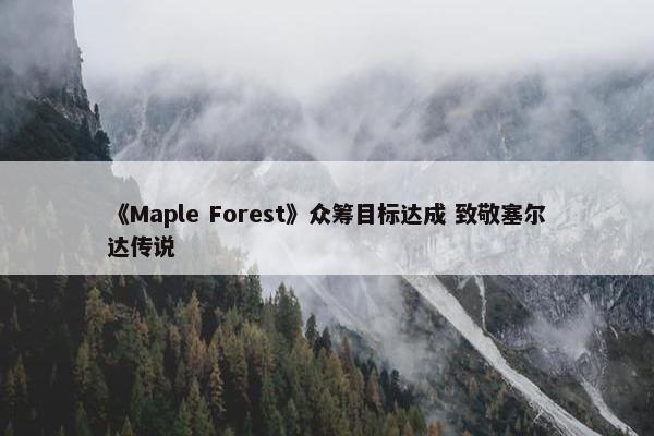 《Maple Forest》众筹目标达成 致敬塞尔达传说