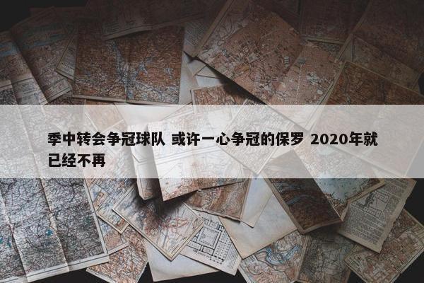 季中转会争冠球队 或许一心争冠的保罗 2020年就已经不再