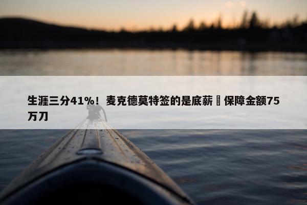 生涯三分41%！麦克德莫特签的是底薪️保障金额75万刀