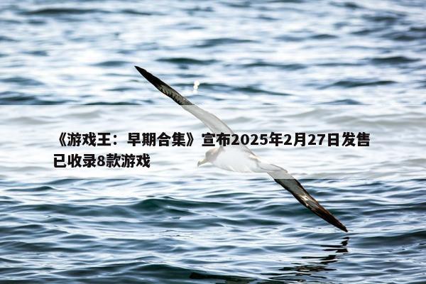 《游戏王：早期合集》宣布2025年2月27日发售 已收录8款游戏