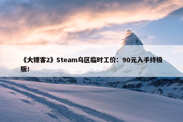 《大镖客2》Steam乌区临时工价：90元入手终极版！