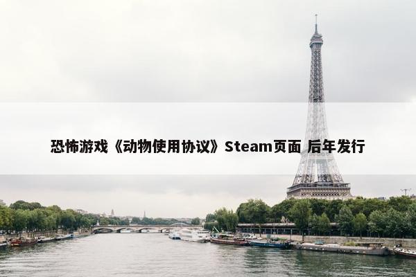 恐怖游戏《动物使用协议》Steam页面 后年发行