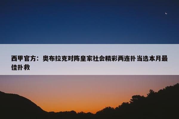 西甲官方：奥布拉克对阵皇家社会精彩两连扑当选本月最佳扑救