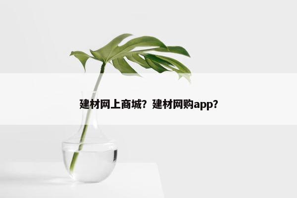 建材网上商城？建材网购app？