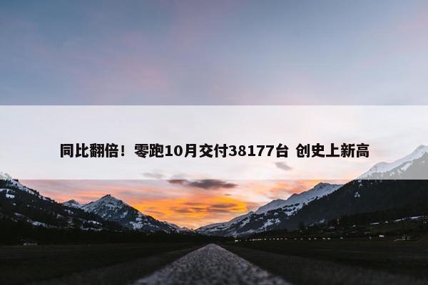 同比翻倍！零跑10月交付38177台 创史上新高