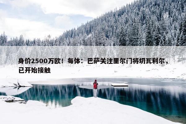 身价2500万欧！每体：巴萨关注里尔门将切瓦利尔，已开始接触