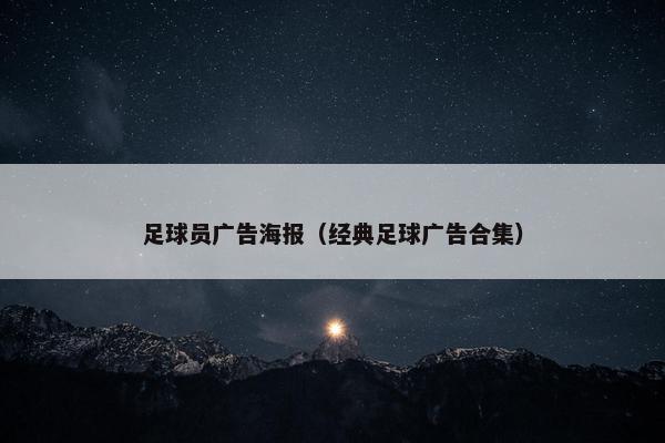 足球员广告海报（经典足球广告合集）