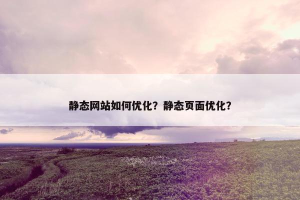 静态网站如何优化？静态页面优化？