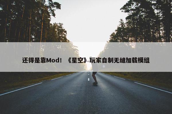 还得是靠Mod！《星空》玩家自制无缝加载模组