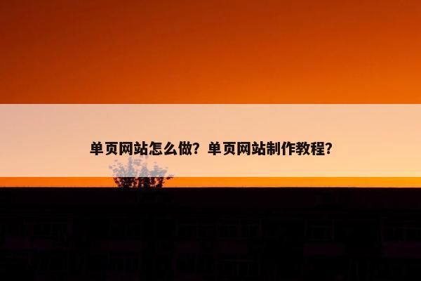 单页网站怎么做？单页网站制作教程？