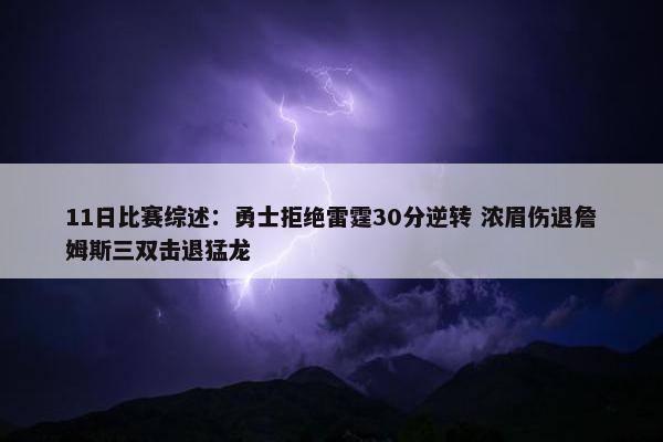 11日比赛综述：勇士拒绝雷霆30分逆转 浓眉伤退詹姆斯三双击退猛龙