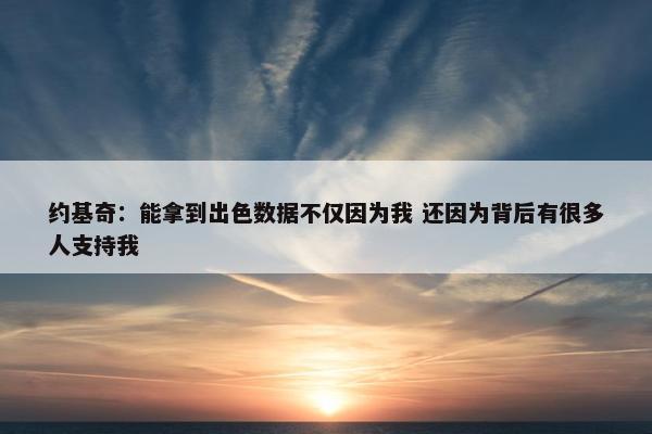 约基奇：能拿到出色数据不仅因为我 还因为背后有很多人支持我