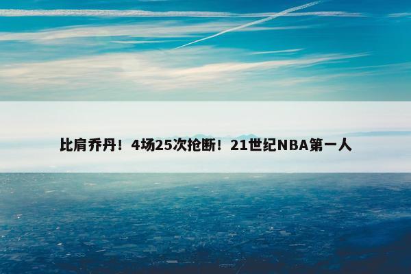 比肩乔丹！4场25次抢断！21世纪NBA第一人