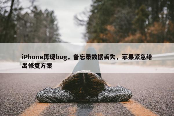 iPhone再现bug，备忘录数据丢失，苹果紧急给出修复方案