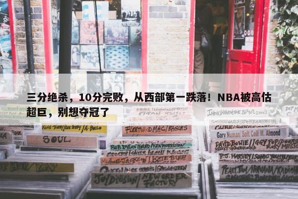 三分绝杀，10分完败，从西部第一跌落！NBA被高估超巨，别想夺冠了