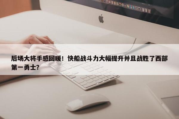 后场大将手感回暖！快船战斗力大幅提升并且战胜了西部第一勇士？