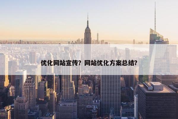 优化网站宣传？网站优化方案总结？