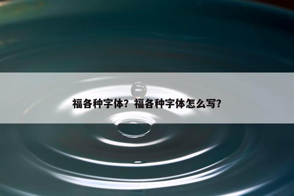 福各种字体？福各种字体怎么写？