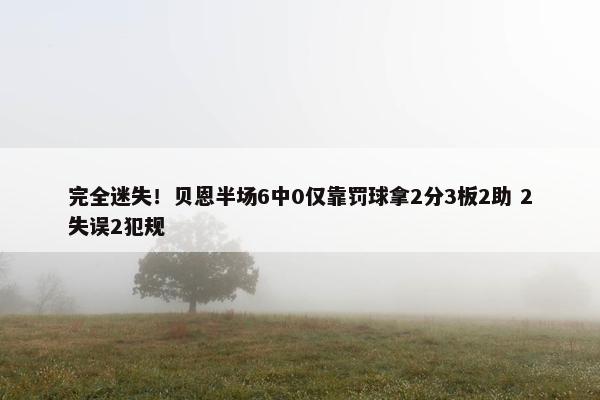 完全迷失！贝恩半场6中0仅靠罚球拿2分3板2助 2失误2犯规