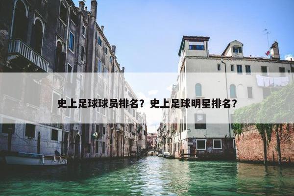 史上足球球员排名？史上足球明星排名？