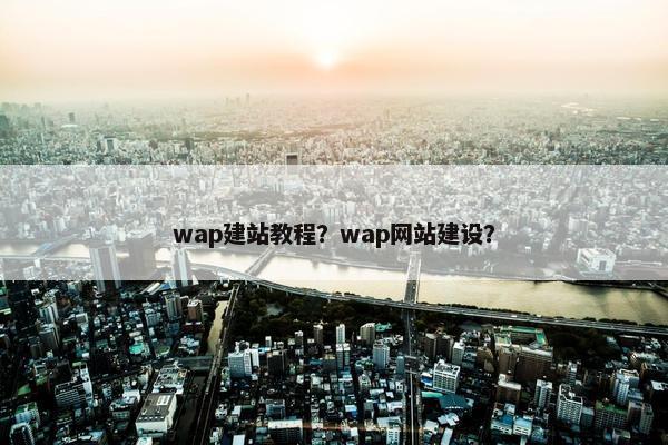 wap建站教程？wap网站建设？