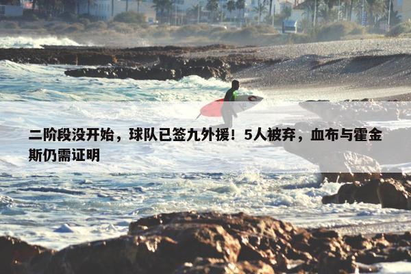 二阶段没开始，球队已签九外援！5人被弃，血布与霍金斯仍需证明