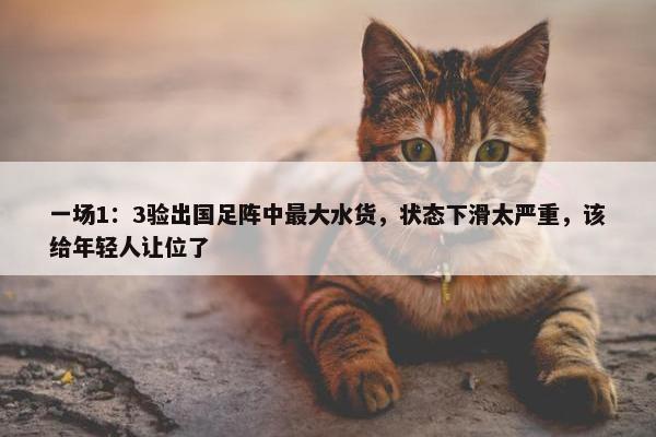 一场1：3验出国足阵中最大水货，状态下滑太严重，该给年轻人让位了