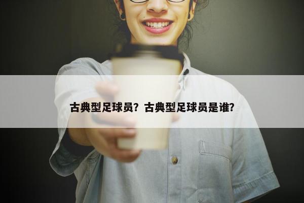 古典型足球员？古典型足球员是谁？