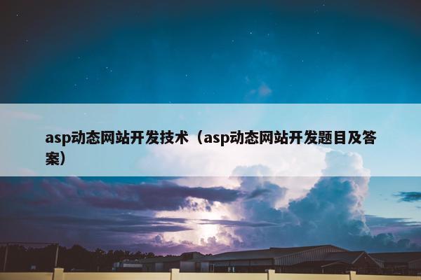 asp动态网站开发技术（asp动态网站开发题目及答案）