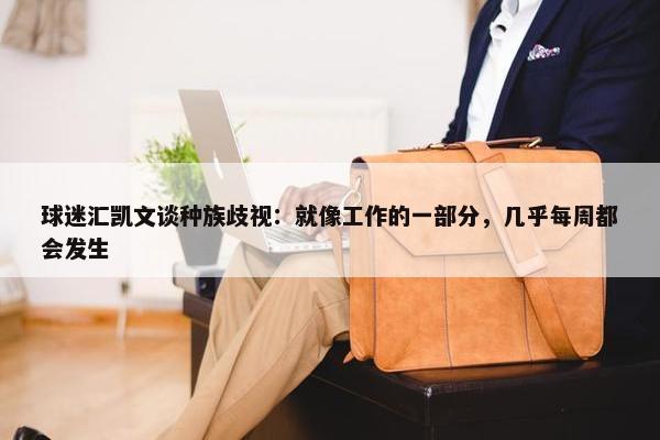 球迷汇凯文谈种族歧视：就像工作的一部分，几乎每周都会发生