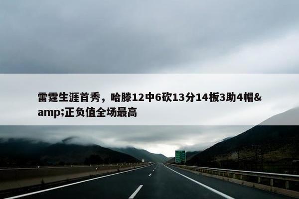 雷霆生涯首秀，哈滕12中6砍13分14板3助4帽&正负值全场最高