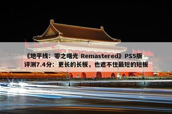 《地平线：零之曙光 Remastered》PS5版评测7.4分：更长的长板，也遮不住最短的短板