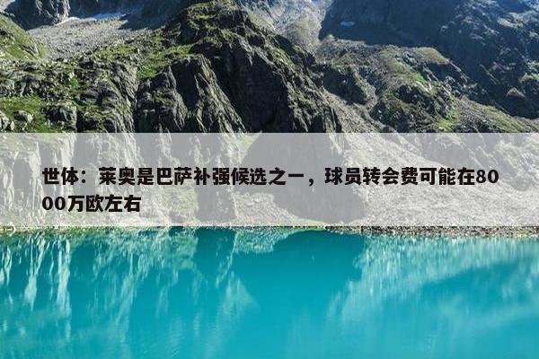 世体：莱奥是巴萨补强候选之一，球员转会费可能在8000万欧左右