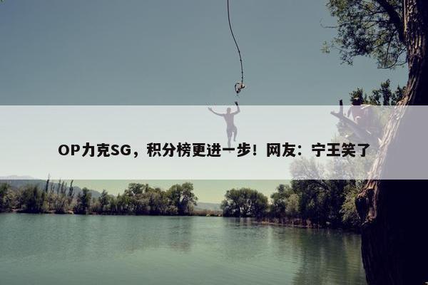 OP力克SG，积分榜更进一步！网友：宁王笑了