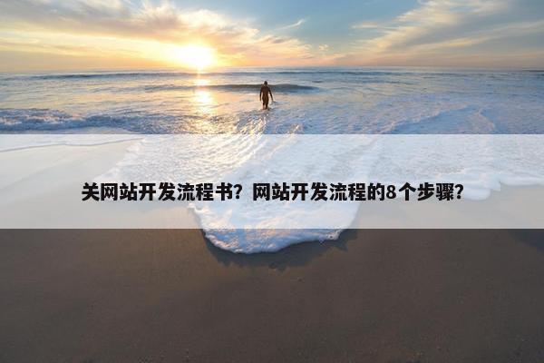 关网站开发流程书？网站开发流程的8个步骤？