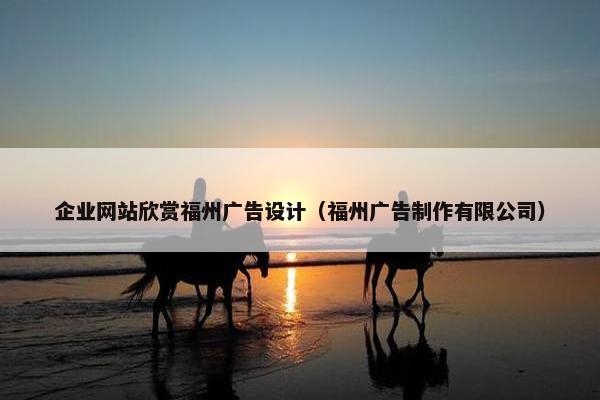 企业网站欣赏福州广告设计（福州广告制作有限公司）