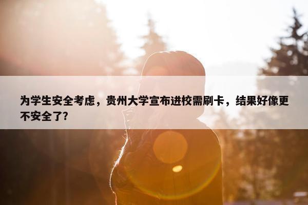 为学生安全考虑，贵州大学宣布进校需刷卡，结果好像更不安全了？