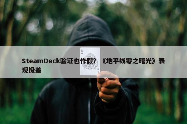 SteamDeck验证也作假？《地平线零之曙光》表现极差