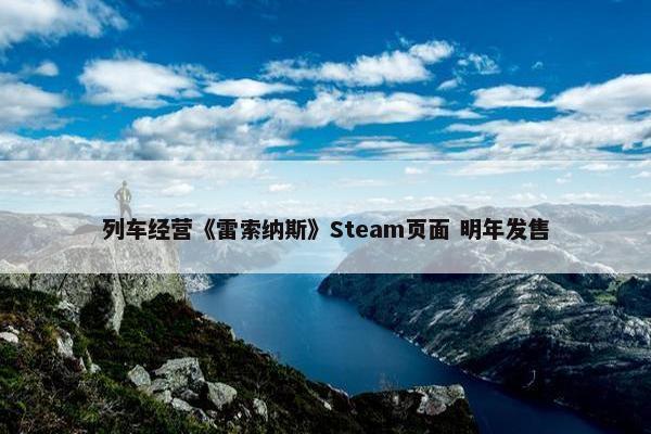 列车经营《雷索纳斯》Steam页面 明年发售