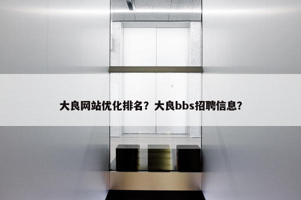 大良网站优化排名？大良bbs招聘信息？