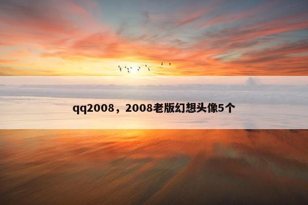 qq2008，2008老版幻想头像5个