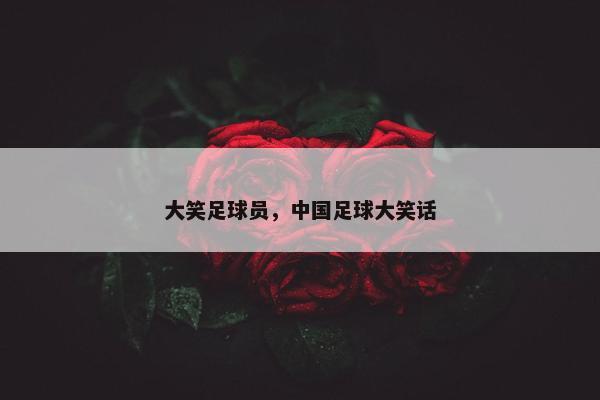 大笑足球员，中国足球大笑话