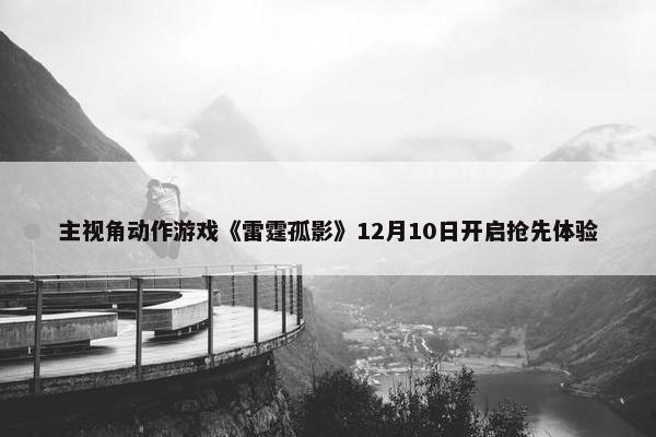 主视角动作游戏《雷霆孤影》12月10日开启抢先体验