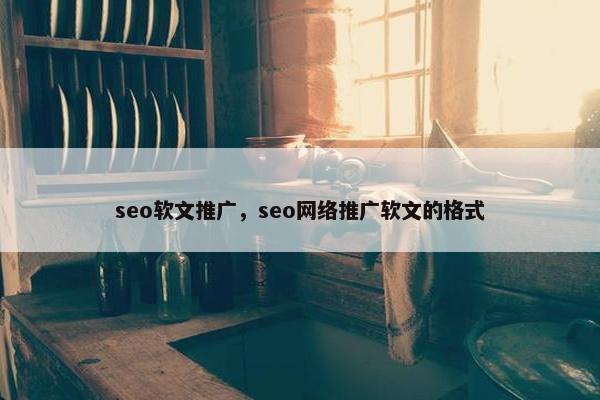 seo软文推广，seo网络推广软文的格式