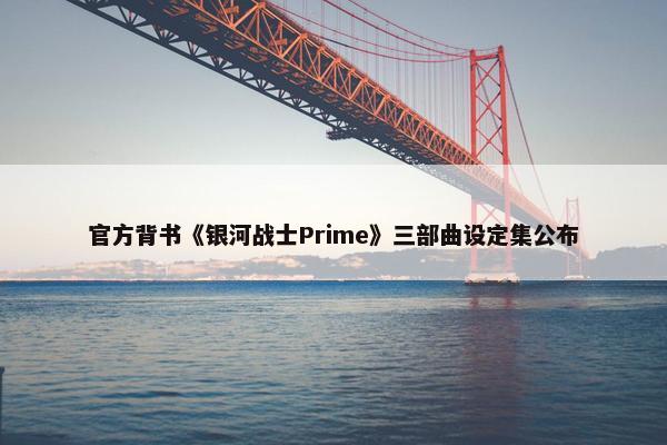 官方背书《银河战士Prime》三部曲设定集公布